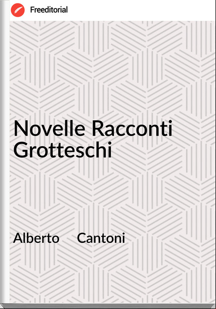 Alberto     Cantoni - Novelle Racconti Grotteschi