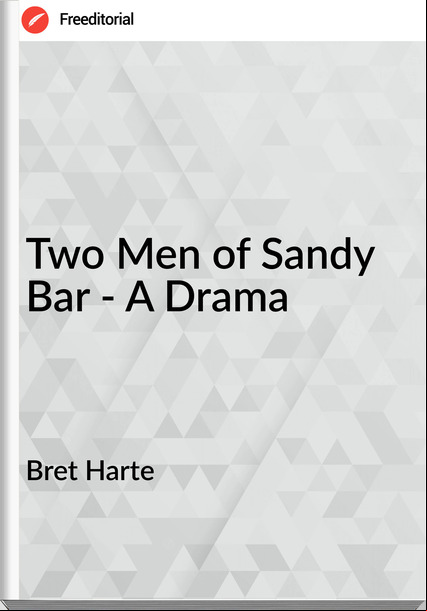 Bret Harte  - Two Men of Sandy Bar - A Drama