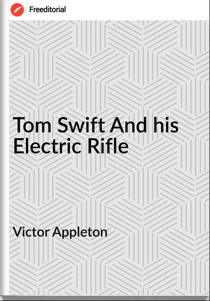 Victor Appleton - Tom Swift And his Electric Rifle