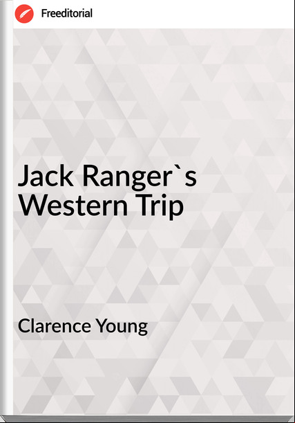 Clarence Young - Jack Ranger's Western Trip