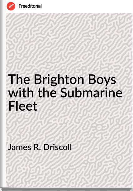 James R. Driscoll - The Brighton Boys with the Submarine Fleet