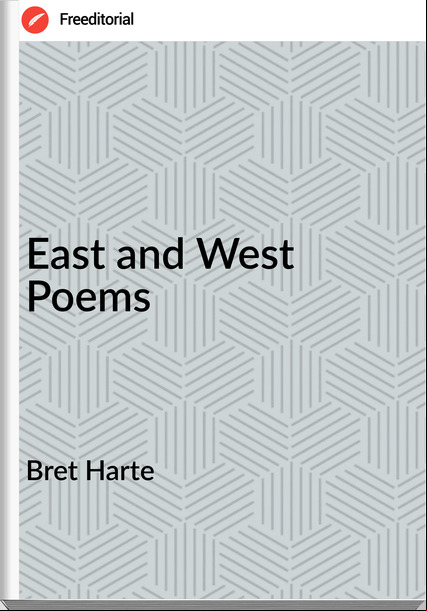 Bret Harte  - East and West Poems