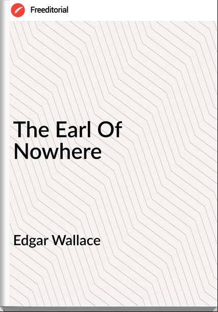 Edgar Wallace  - The Earl Of Nowhere