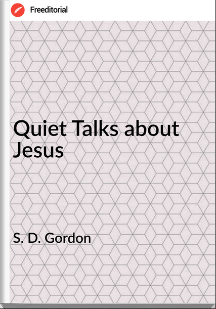 S. D. Gordon - Quiet Talks about Jesus