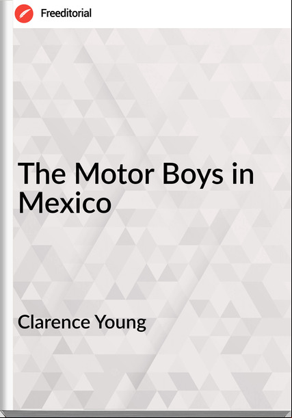Clarence Young - The Motor Boys in Mexico