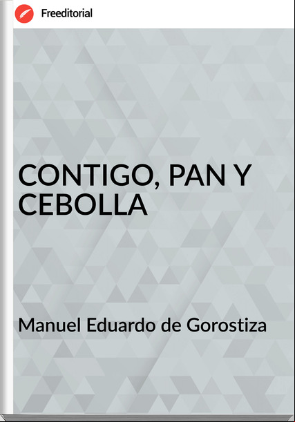 Manuel Eduardo de Gorostiza - CONTIGO, PAN Y CEBOLLA