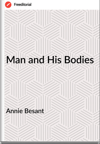 Annie Besant  - Man and His Bodies