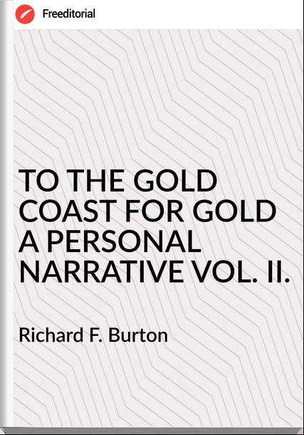 Richard F. Burton - TO THE GOLD COAST FOR GOLD A PERSONAL NARRATIVE VOL. II.