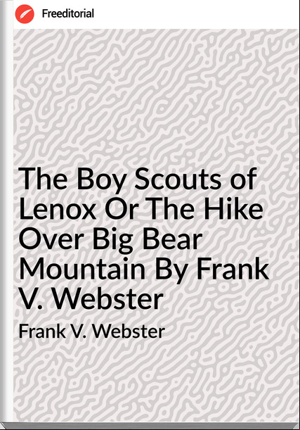 Frank V. Webster The Boy Scouts of Lenox Or The Hike Over Big Bear Mountain By Frank V. Webster