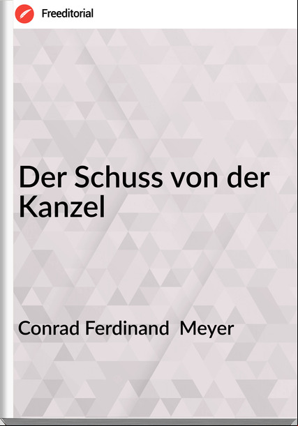 Conrad Ferdinand  Meyer - Der Schuss von der Kanzel