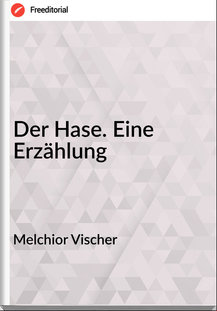 Melchior Vischer - Der Hase. Eine Erzählung