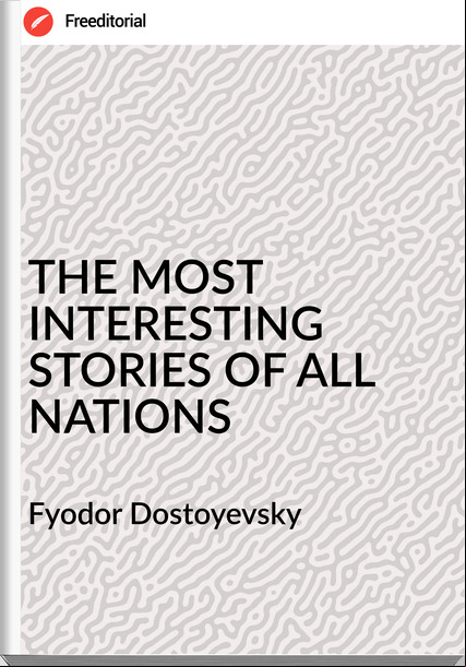 Fyodor Dostoyevsky THE MOST INTERESTING STORIES OF ALL NATIONS