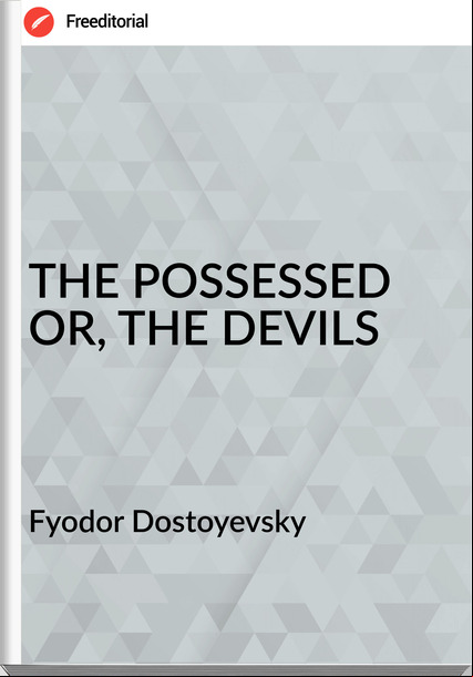 Fyodor Dostoyevsky THE POSSESSED OR, THE DEVILS