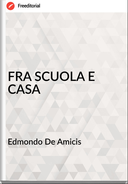 Edmondo De Amicis FRA SCUOLA E CASA