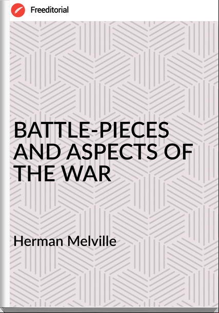  Herman Melville - BATTLE-PIECES AND ASPECTS OF THE WAR