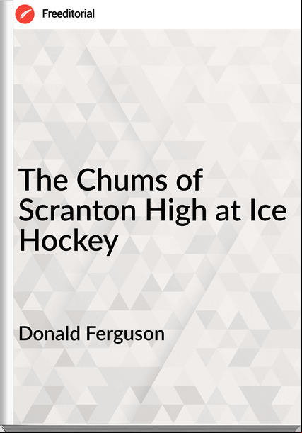 Donald Ferguson - The Chums of Scranton High at Ice Hockey