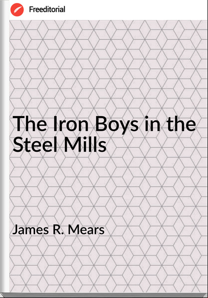James R. Mears The Iron Boys in the Steel Mills