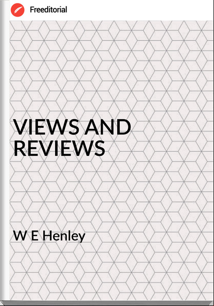 W E Henley - VIEWS AND REVIEWS