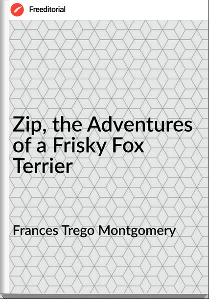 s Trego Montgomery - Zip, the Adventures of a Frisky Fox Terrier
