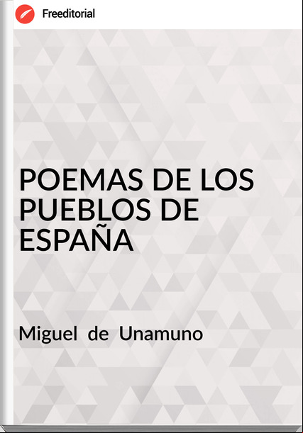 Miguel de Unamuno POEMAS DE LOS PUEBLOS DE ESPAÑA