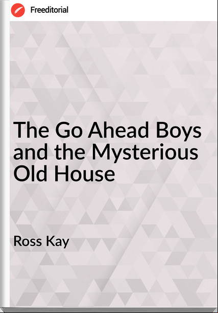 Ross Kay - The Go Ahead Boys and the Mysterious Old House