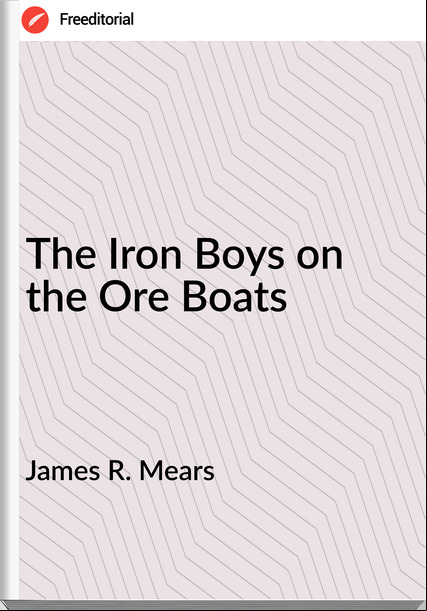 James R. Mears The Iron Boys on the Ore Boats