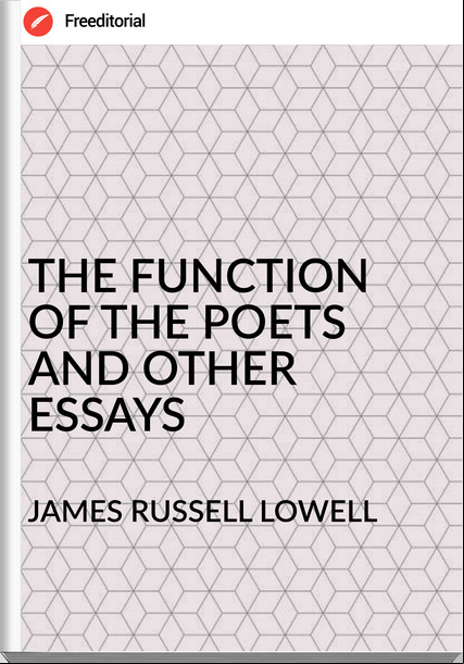 JAMES RUSSELL LOWELL THE FUNCTION OF THE POETS AND OTHER ESSAYS