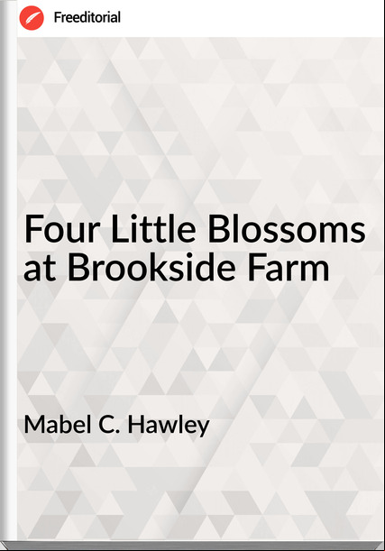 Mabel C. Hawley - Four Little Blossoms at Brookside Farm