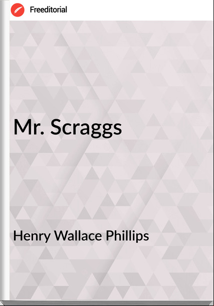 Henry Wallace Phillips - Mr. Scraggs