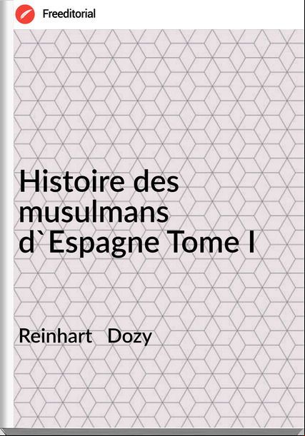 Reinhart   Dozy - Histoire des musulmans d'Espagne Tome I