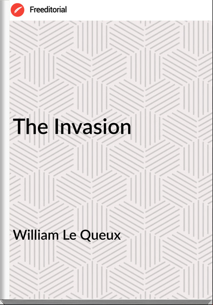 William Le Queux  - The Invasion