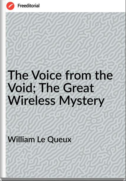 William Le Queux  - The Voice from the Void; The Great Wireless Mystery