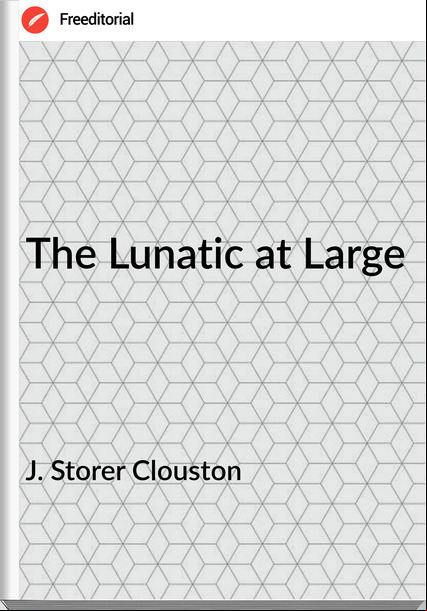 J. Storer Clouston - The Lunatic at Large