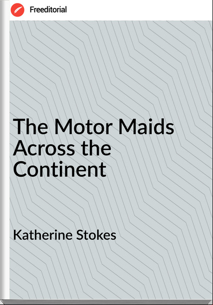 Katherine Stokes - The Motor Maids Across the Continent
