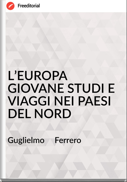 Guglielmo     Ferrero - L’EUROPA GIOVANE STUDI E VIAGGI NEI PAESI DEL NORD