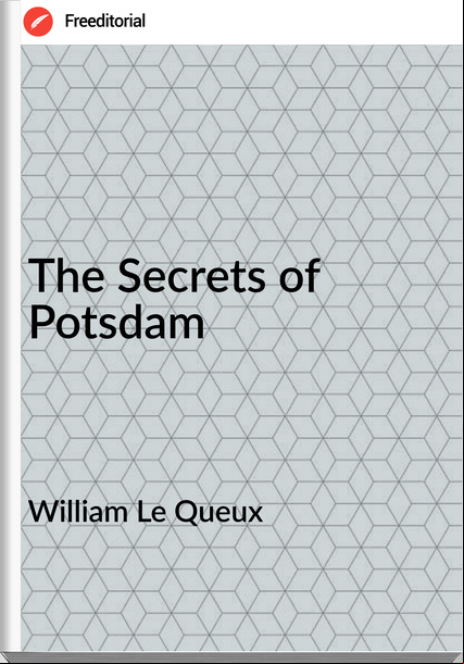 William Le Queux  - The Secrets of Potsdam