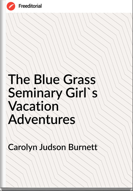 Carolyn Judson Burnett The Blue Grass Seminary Girl's Vacation Adventures