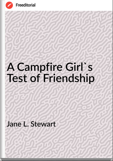 Jane L. Stewart - A Campfire Girl's Test of Friendship