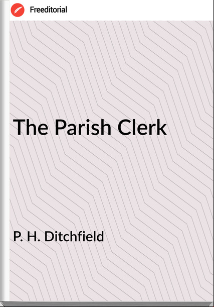 P. H. Ditchfield - The Parish Clerk