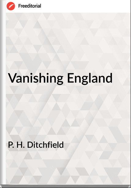 P. H. Ditchfield - Vanishing England
