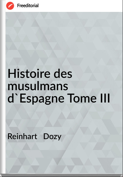 Reinhart   Dozy - Histoire des musulmans d'Espagne Tome III