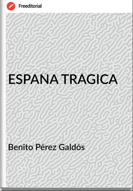   Benito Pérez Galdós   - ESPAÑA TRÁGICA