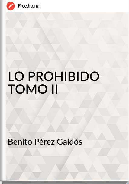 Benito Pérez Galdós LO PROHIBIDO TOMO II