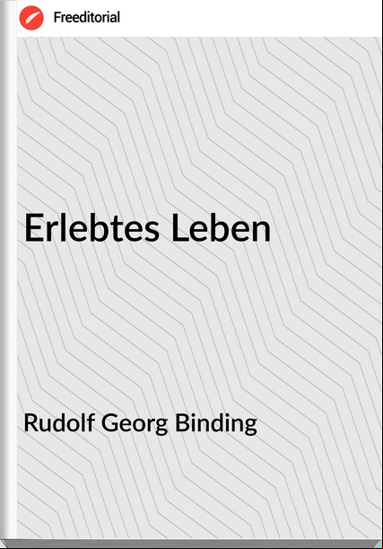 Rudolf Georg Binding - Erlebtes Leben
