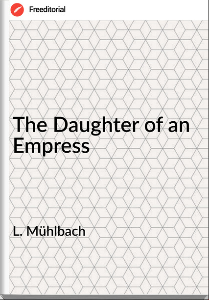 L. Mühlbach - The Daughter of an Empress
