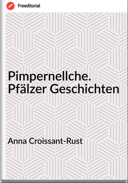 Anna Croissant-Rust - Pimpernellche. Pfälzer Geschichten