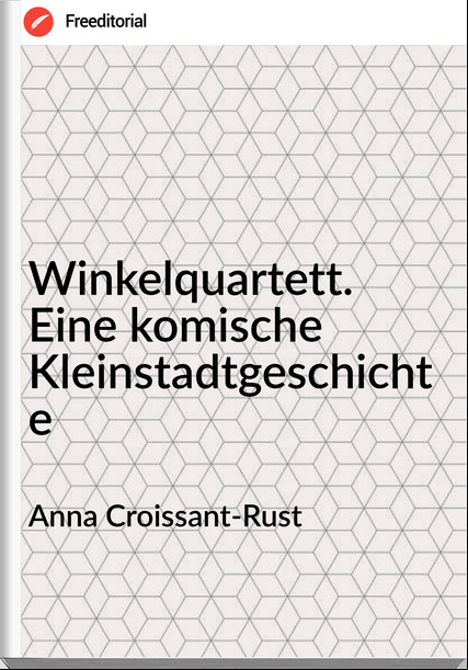 Anna Croissant-Rust - Winkelquartett. Eine komische Kleinstadtgeschichte