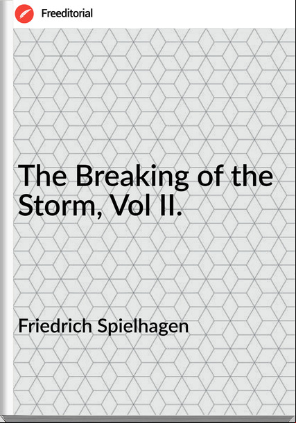 Friedrich Spielhagen - The Breaking of the Storm, Vol II.