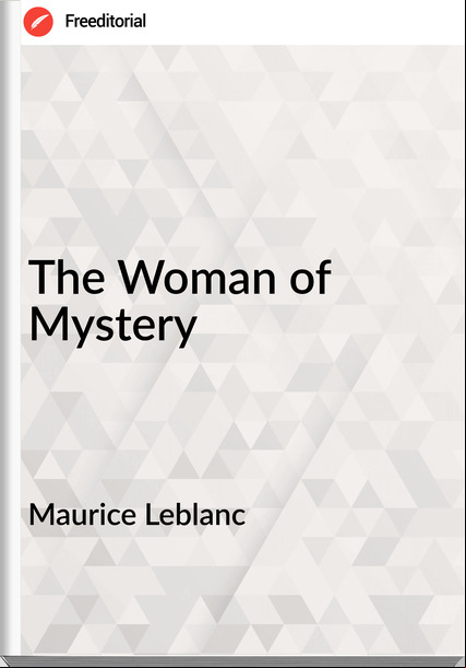 Maurice Leblanc  - The Woman of Mystery
