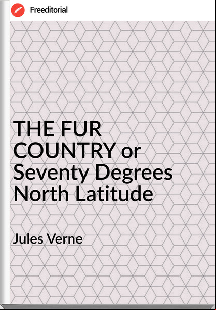  Jules Verne - THE FUR COUNTRY or Seventy Degrees North Latitude